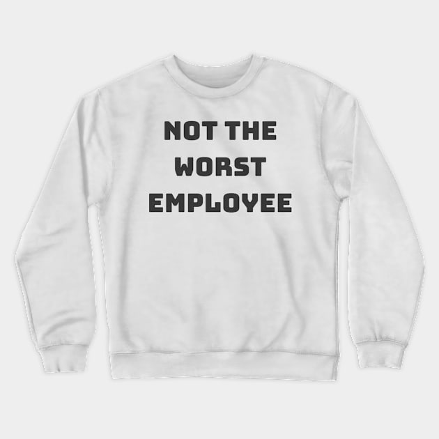 Not The Worst Employee Novelty Work or Office T-Shirt - Witty Job Humor, Perfect Gift for Colleagues, Laughable Workwear Crewneck Sweatshirt by TeeGeek Boutique